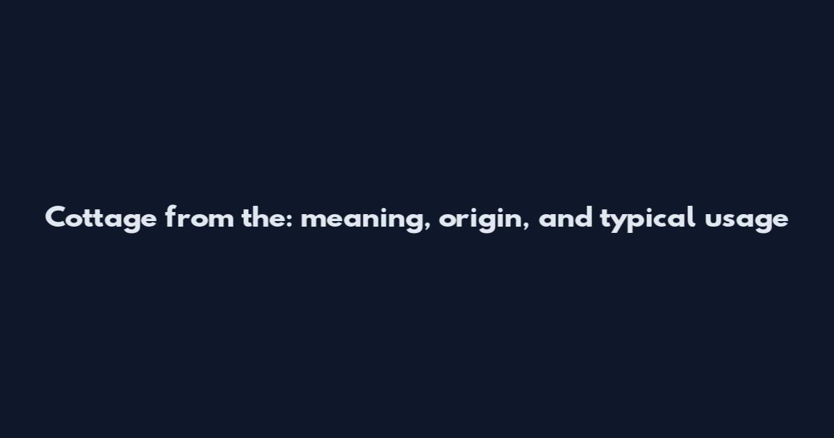 Cottage from the: meaning, origin, and typical usage