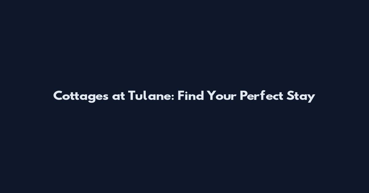 Cottages at Tulane: Find Your Perfect Stay