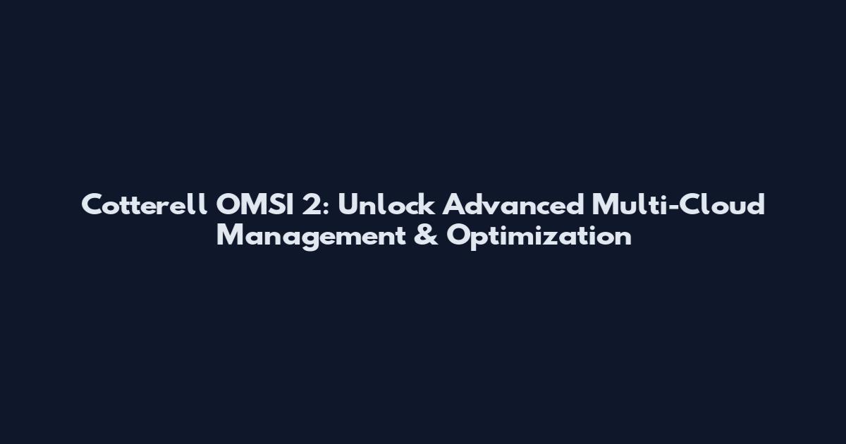 Cotterell OMSI 2: Unlock Advanced Multi-Cloud Management & Optimization