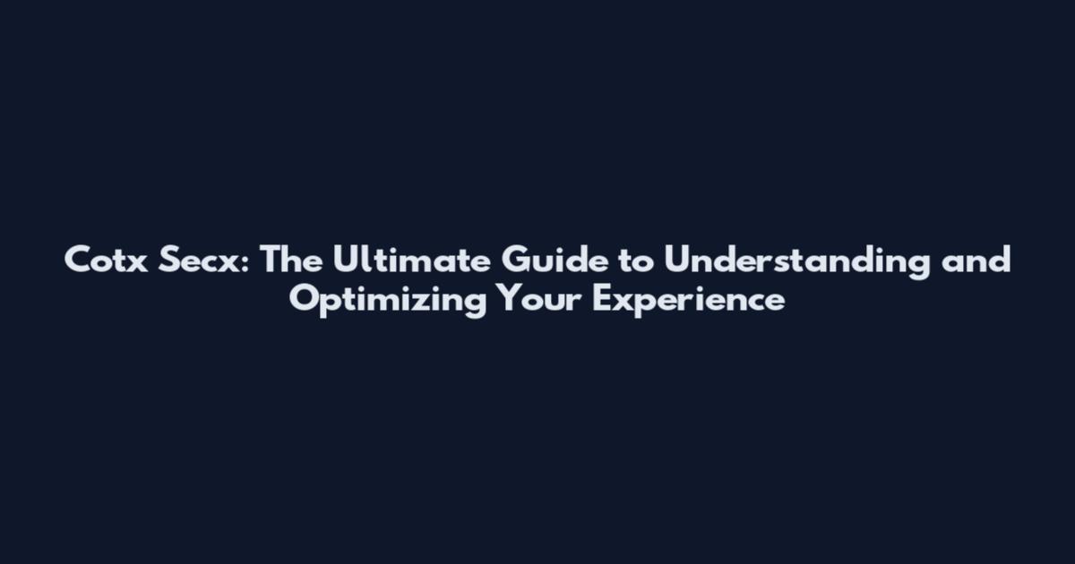 Cotx Secx: The Ultimate Guide to Understanding and Optimizing Your Experience