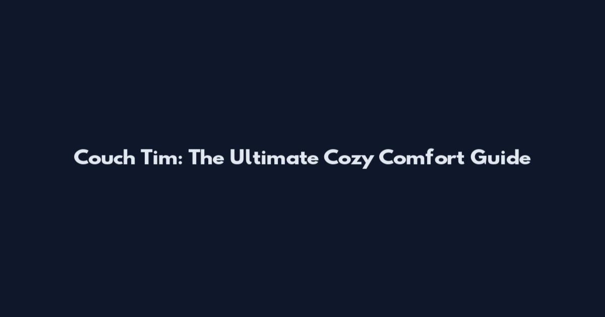 Couch Tim: The Ultimate Cozy Comfort Guide