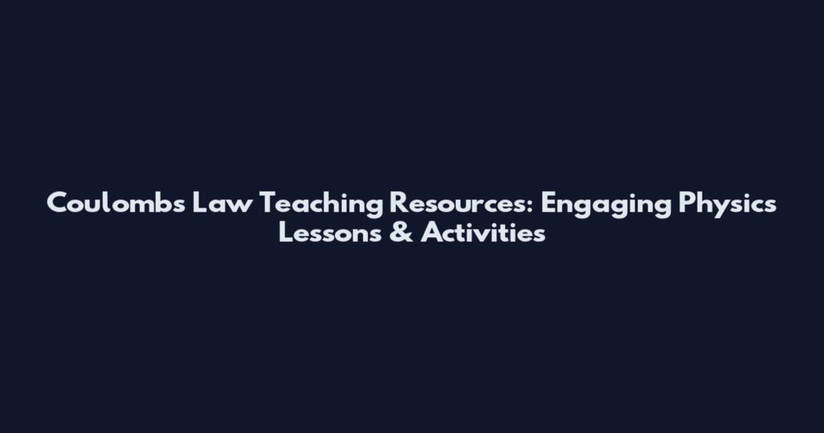 Coulomb's Law Teaching Resources: Engaging Physics Lessons & Activities