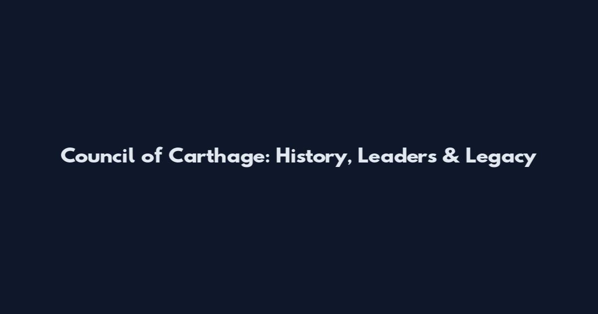Council of Carthage: History, Leaders & Legacy