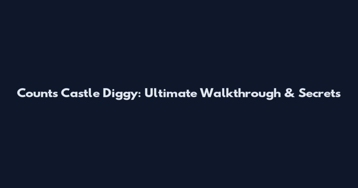 Count's Castle Diggy: Ultimate Walkthrough & Secrets