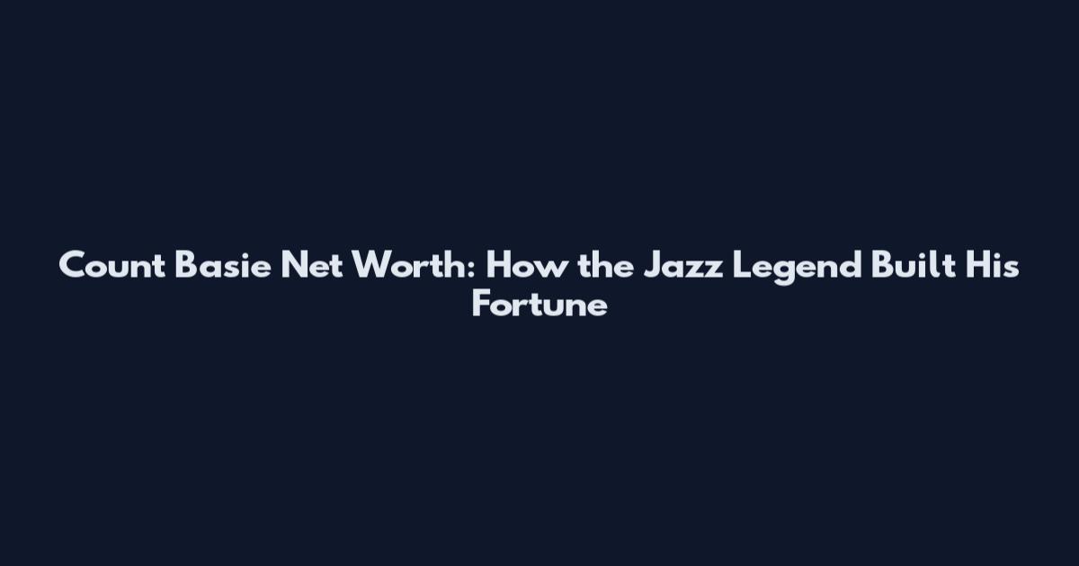 Count Basie Net Worth: How the Jazz Legend Built His Fortune