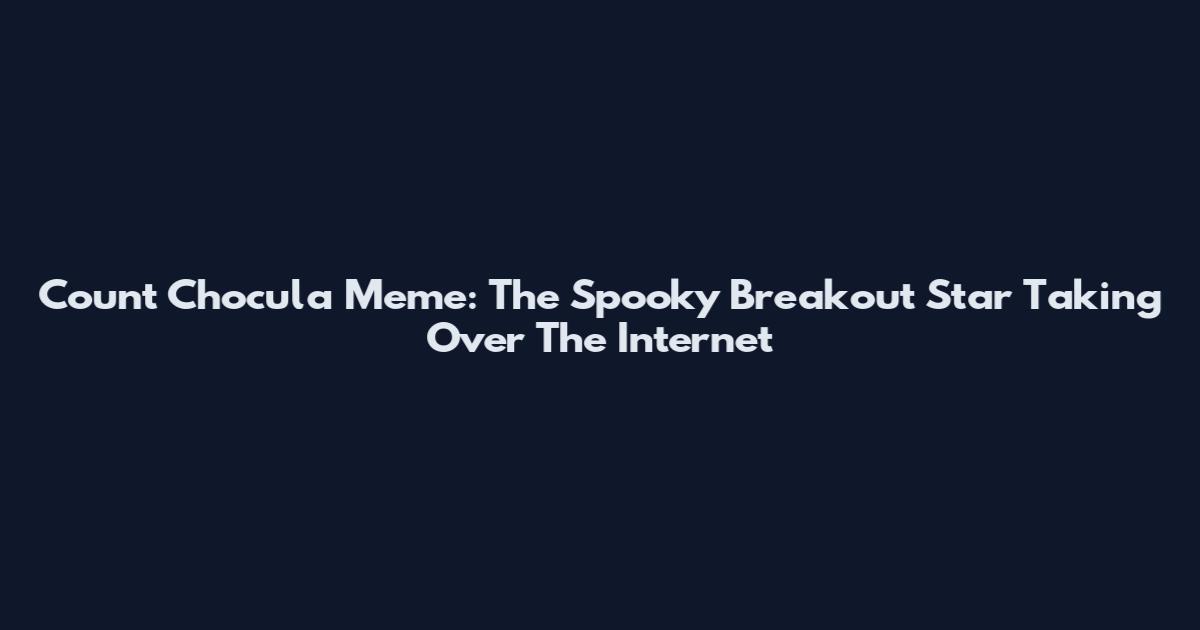 Count Chocula Meme: The Spooky Breakout Star Taking Over The Internet