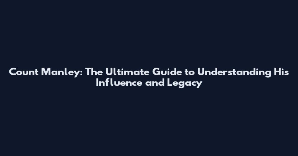 Count Manley: The Ultimate Guide to Understanding His Influence and Legacy