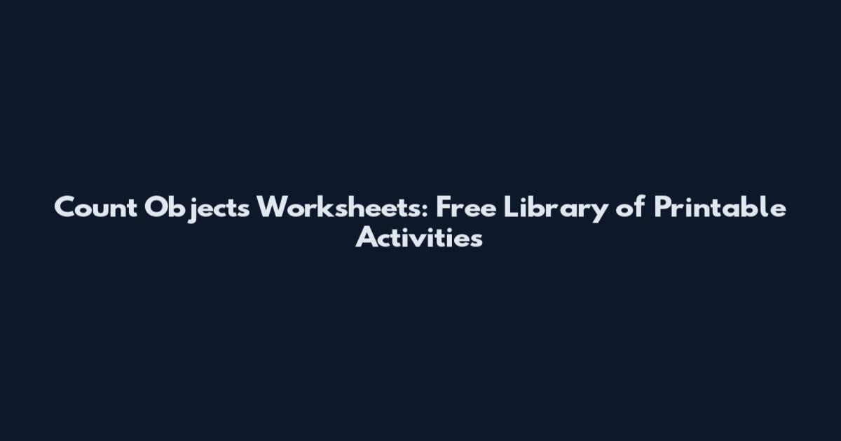 Count Objects Worksheets: Free Library of Printable Activities