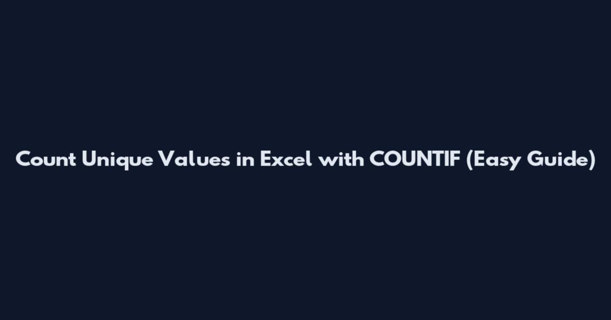 Count Unique Values in Excel with COUNTIF (Easy Guide)
