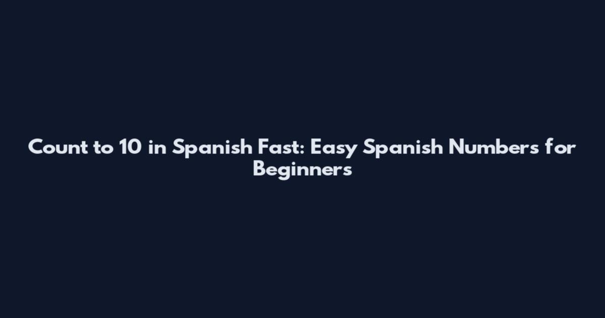 Count to 10 in Spanish Fast: Easy Spanish Numbers for Beginners