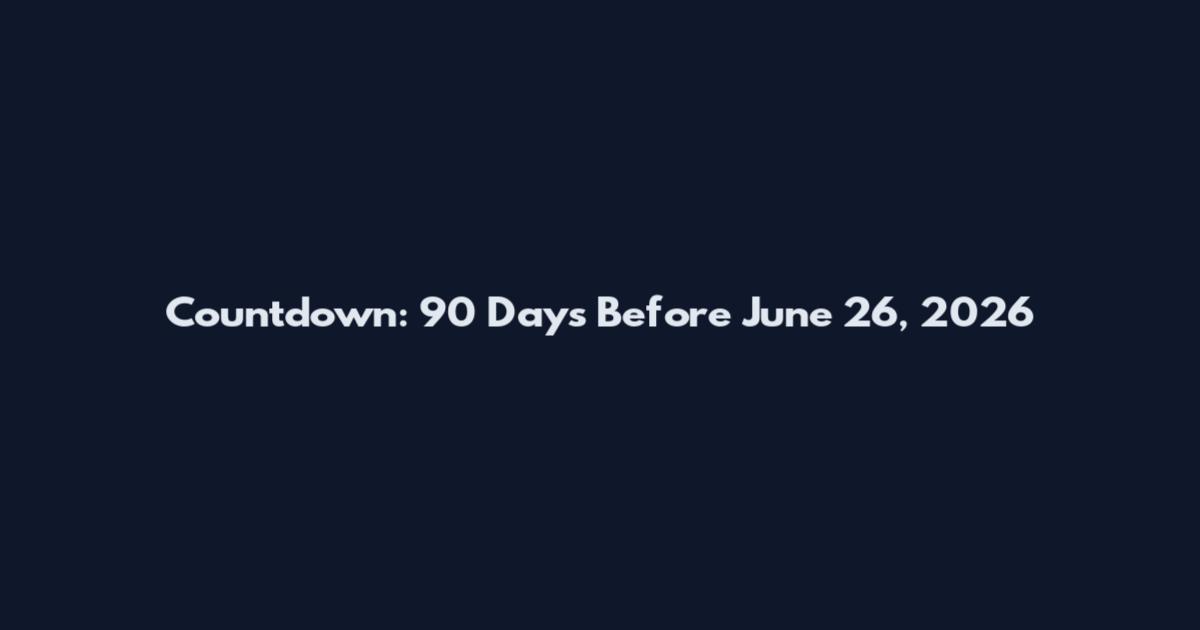 Countdown: 90 Days Before June 26, 2026