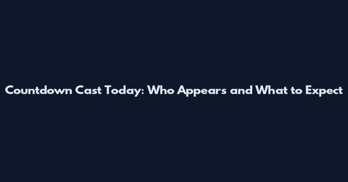 Countdown Cast Today: Who Appears and What to Expect