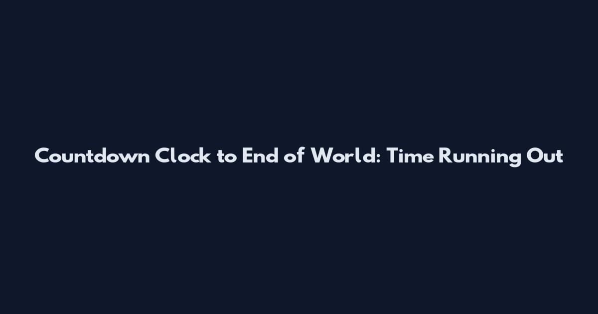 Countdown Clock to End of World: Time Running Out