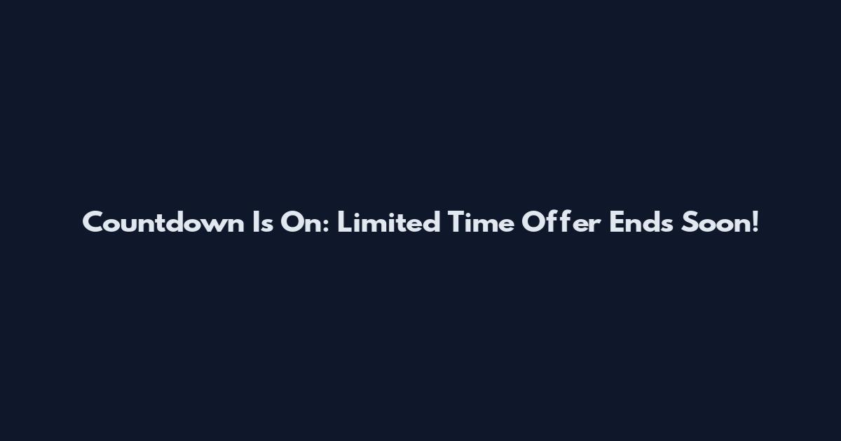 Countdown Is On: Limited Time Offer Ends Soon!