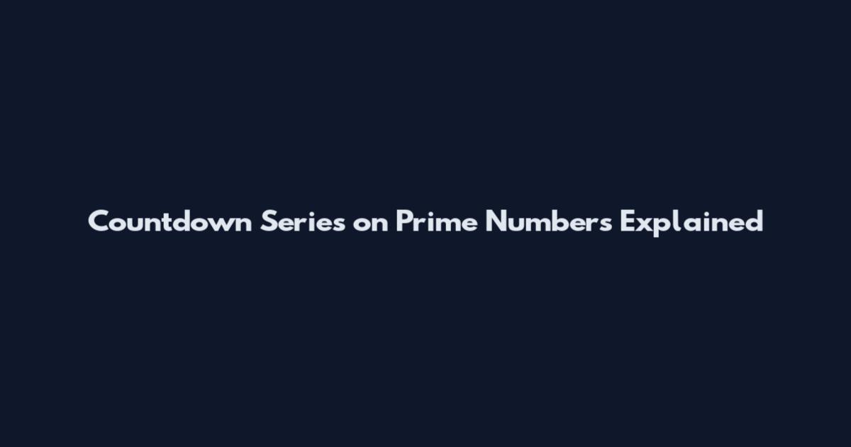Countdown Series on Prime Numbers Explained