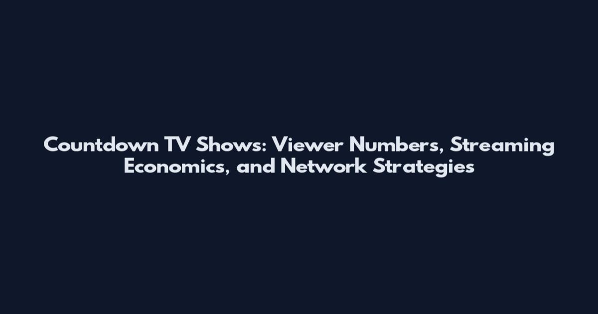 Countdown TV Shows: Viewer Numbers, Streaming Economics, and Network Strategies