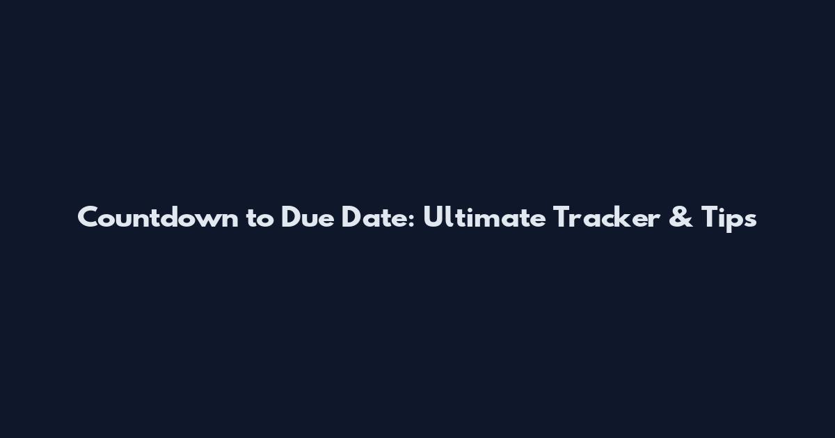 Countdown to Due Date: Ultimate Tracker & Tips
