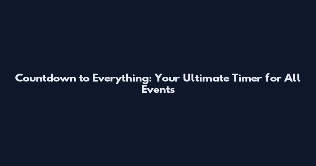 Countdown to Everything: Your Ultimate Timer for All Events