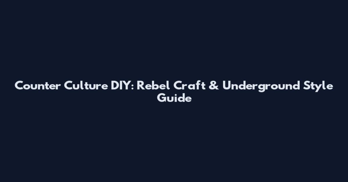 Counter Culture DIY: Rebel Craft & Underground Style Guide