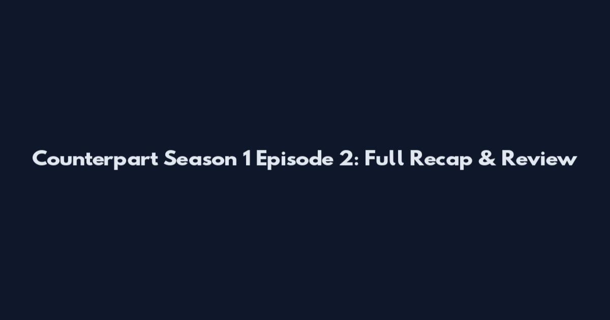 Counterpart Season 1 Episode 2: Full Recap & Review