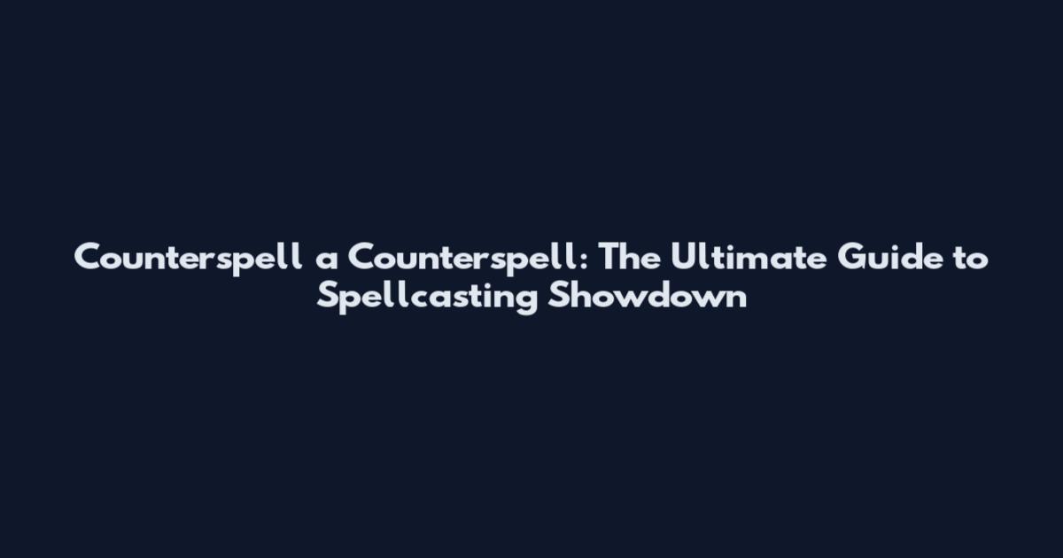 Counterspell a Counterspell: The Ultimate Guide to Spellcasting Showdown