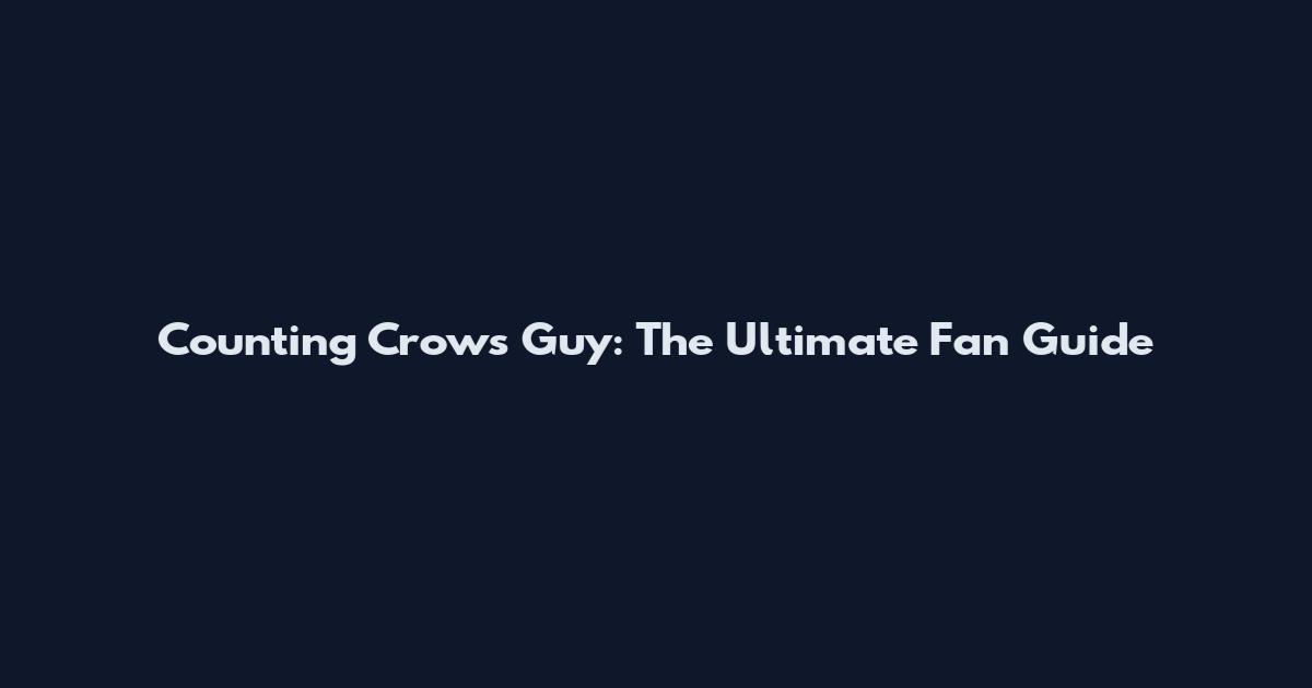 Counting Crows Guy: The Ultimate Fan Guide