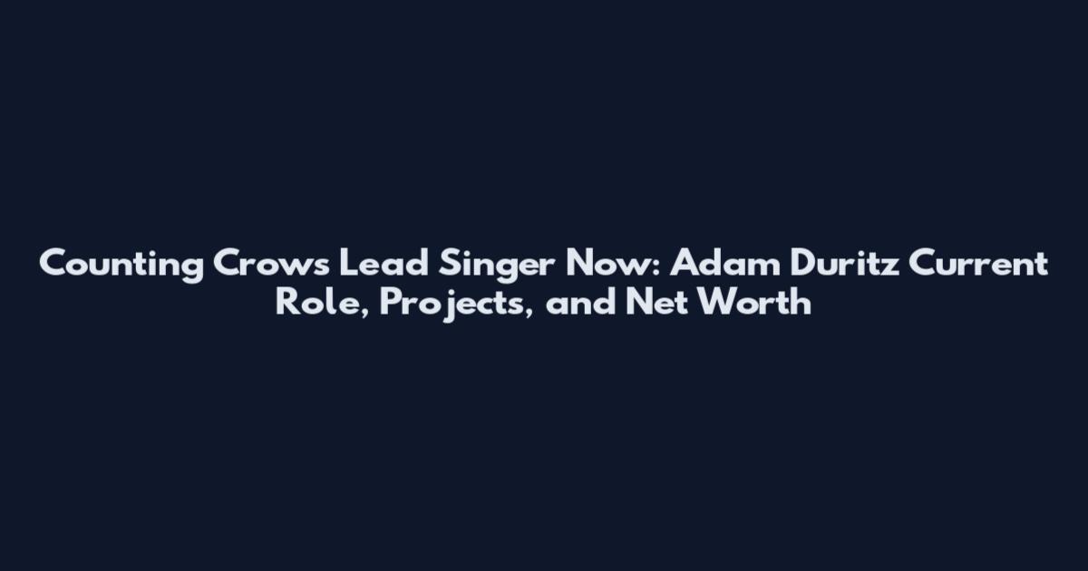 Counting Crows Lead Singer Now: Adam Duritz Current Role, Projects, and Net Worth