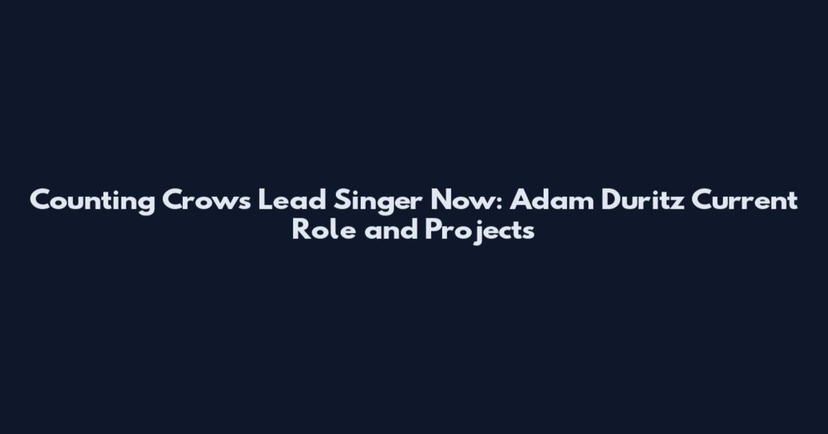 Counting Crows Lead Singer Now: Adam Duritz Current Role and Projects