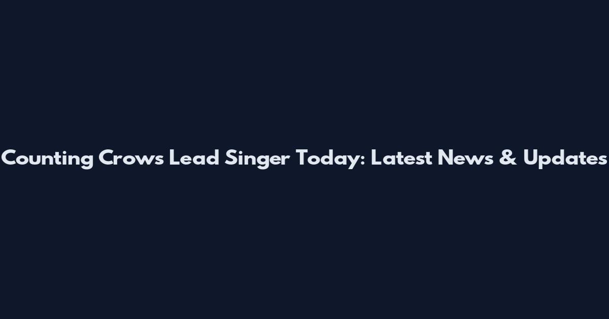Counting Crows Lead Singer Today: Latest News & Updates