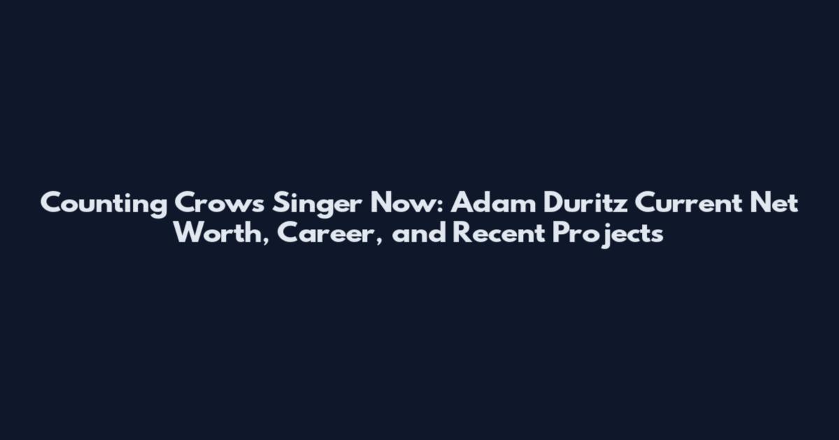 Counting Crows Singer Now: Adam Duritz Current Net Worth, Career, and Recent Projects
