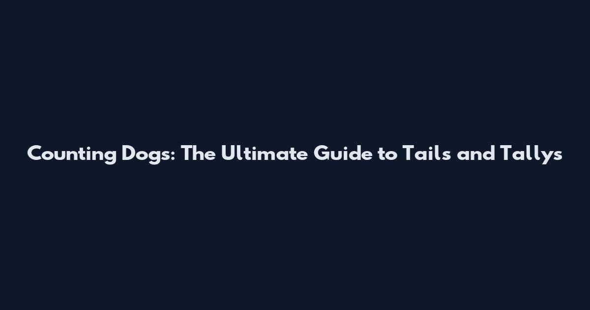 Counting Dogs: The Ultimate Guide to Tails and Tallys