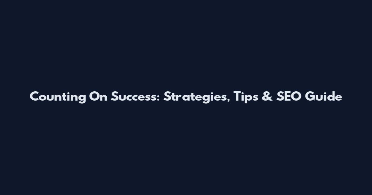 Counting On Success: Strategies, Tips & SEO Guide