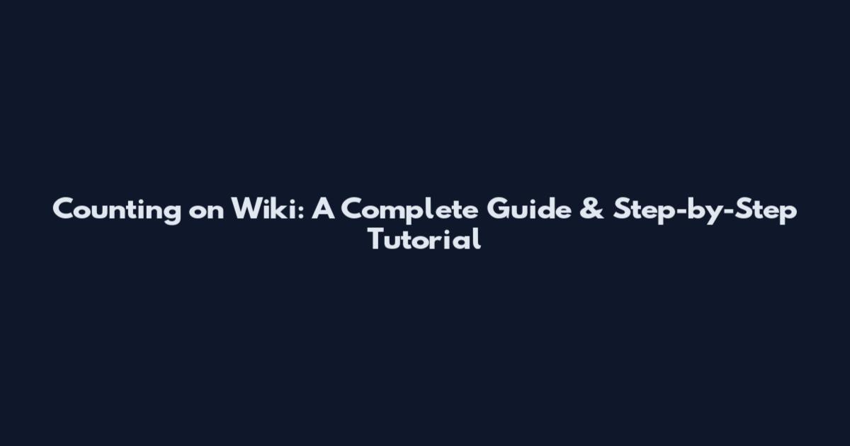 Counting on Wiki: A Complete Guide & Step-by-Step Tutorial