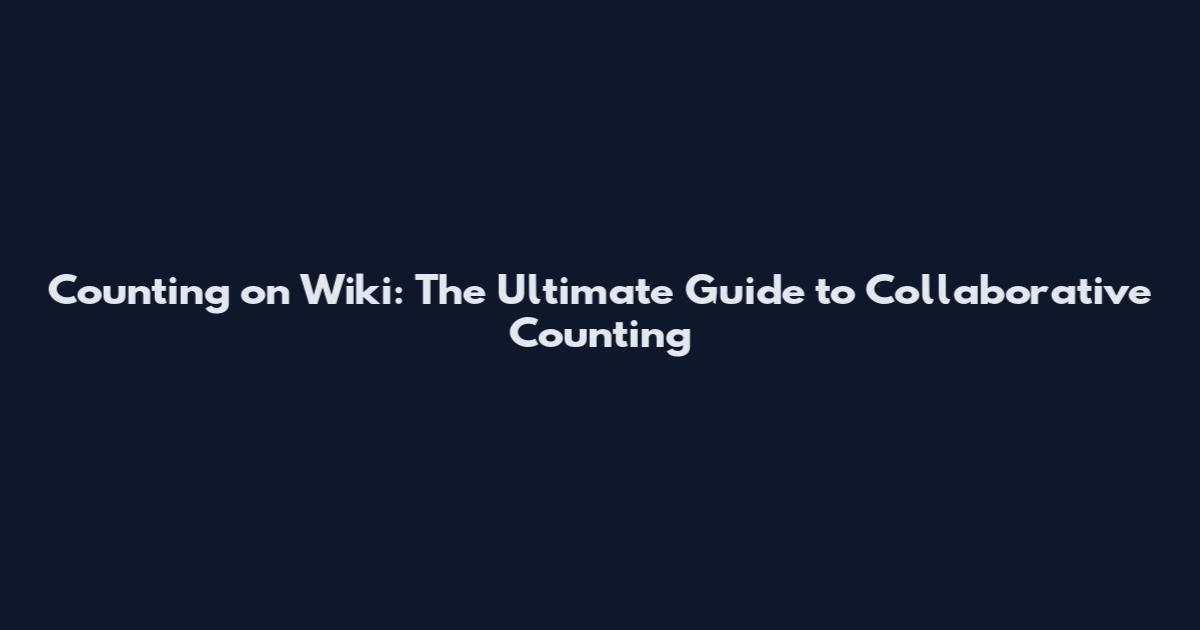 Counting on Wiki: The Ultimate Guide to Collaborative Counting