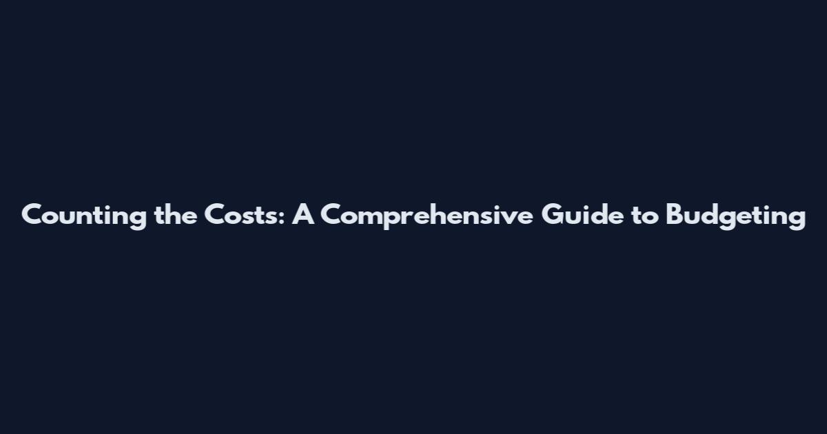 Counting the Costs: A Comprehensive Guide to Budgeting
