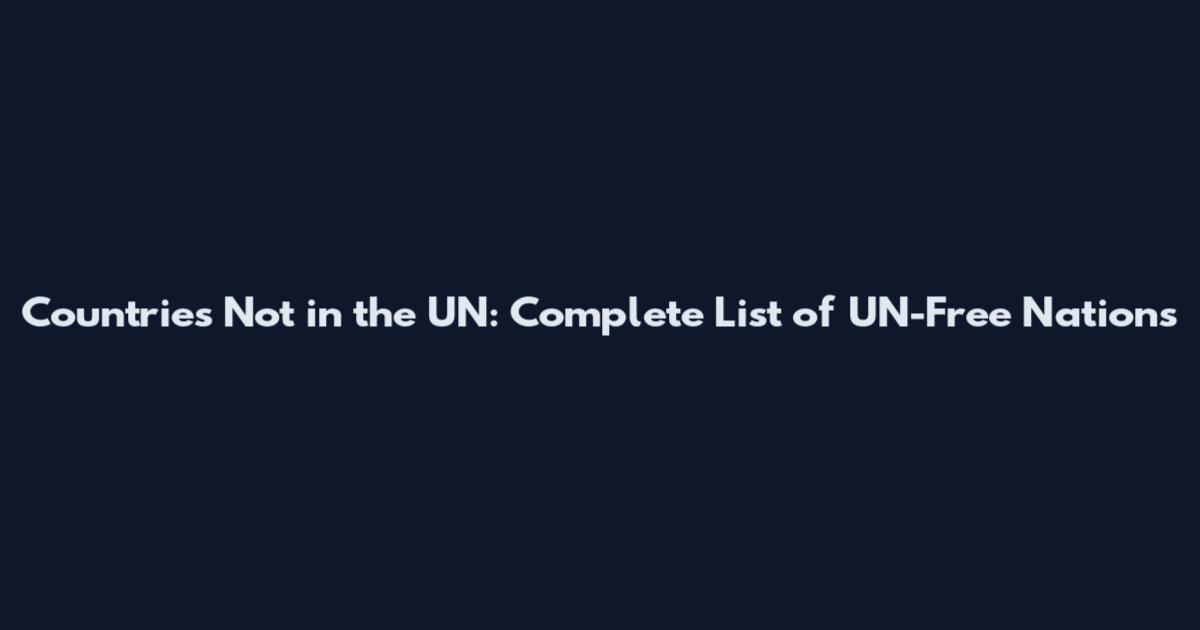 Countries Not in the UN: Complete List of UN-Free Nations
