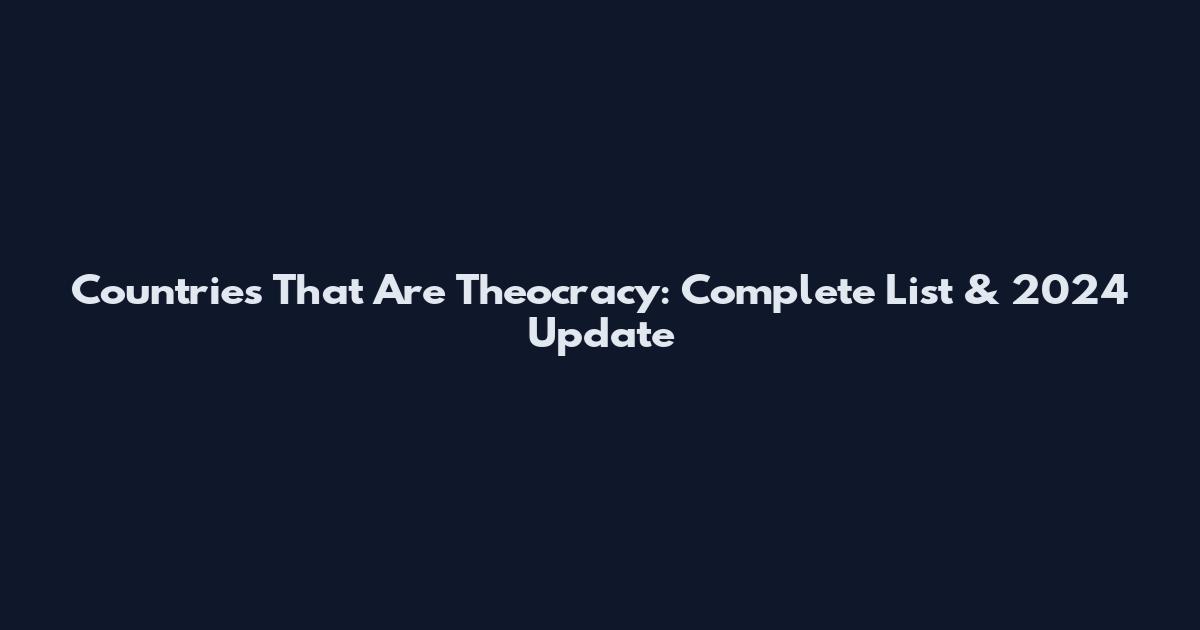 Countries That Are Theocracy: Complete List & 2024 Update