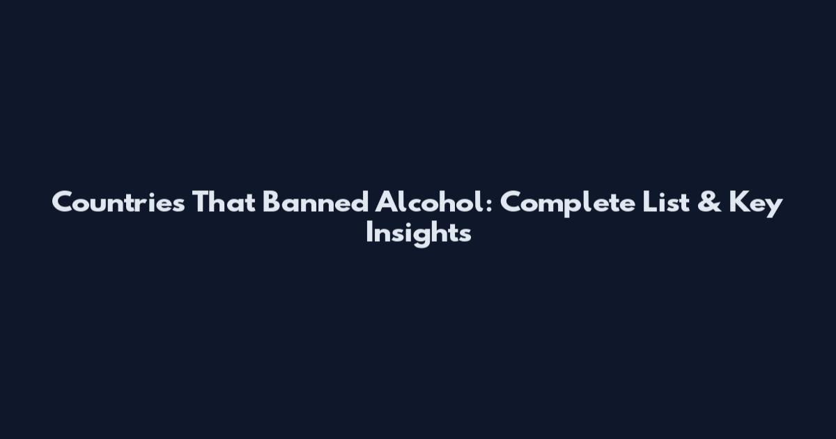 Countries That Banned Alcohol: Complete List & Key Insights