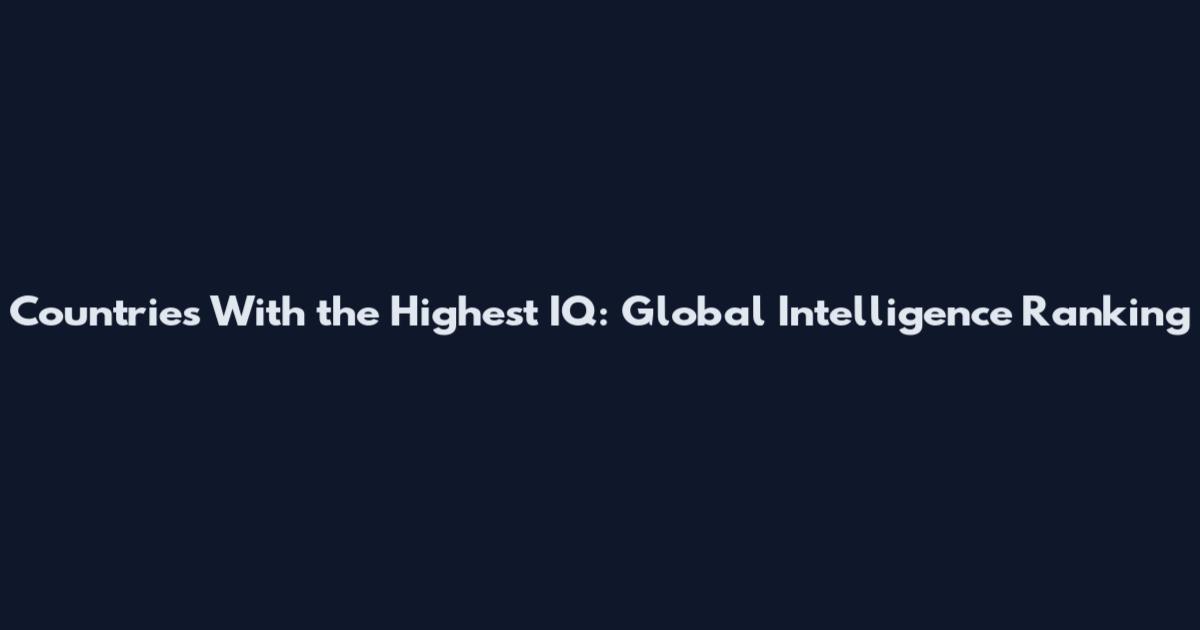 Countries With the Highest IQ: Global Intelligence Ranking