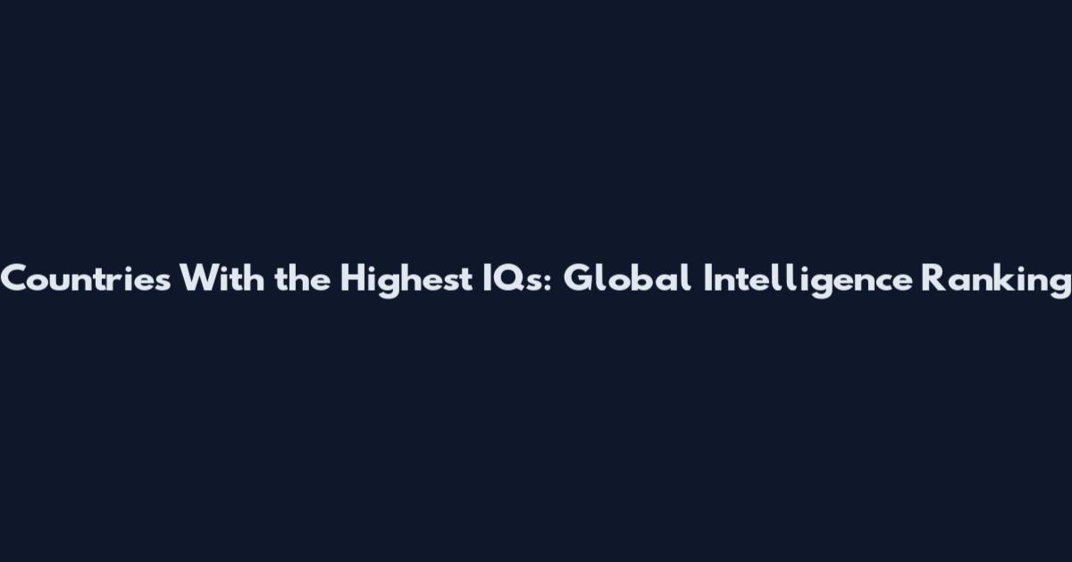 Countries With the Highest IQs: Global Intelligence Ranking