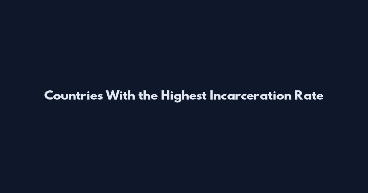 Countries With the Highest Incarceration Rate