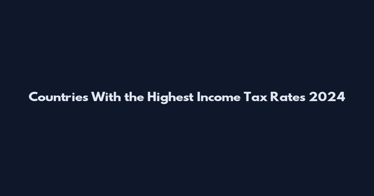 Countries With the Highest Income Tax Rates 2024