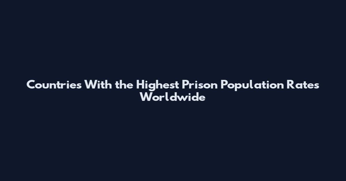 Countries With the Highest Prison Population Rates Worldwide
