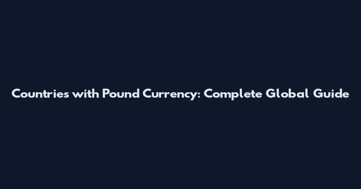 Countries with Pound Currency: Complete Global Guide