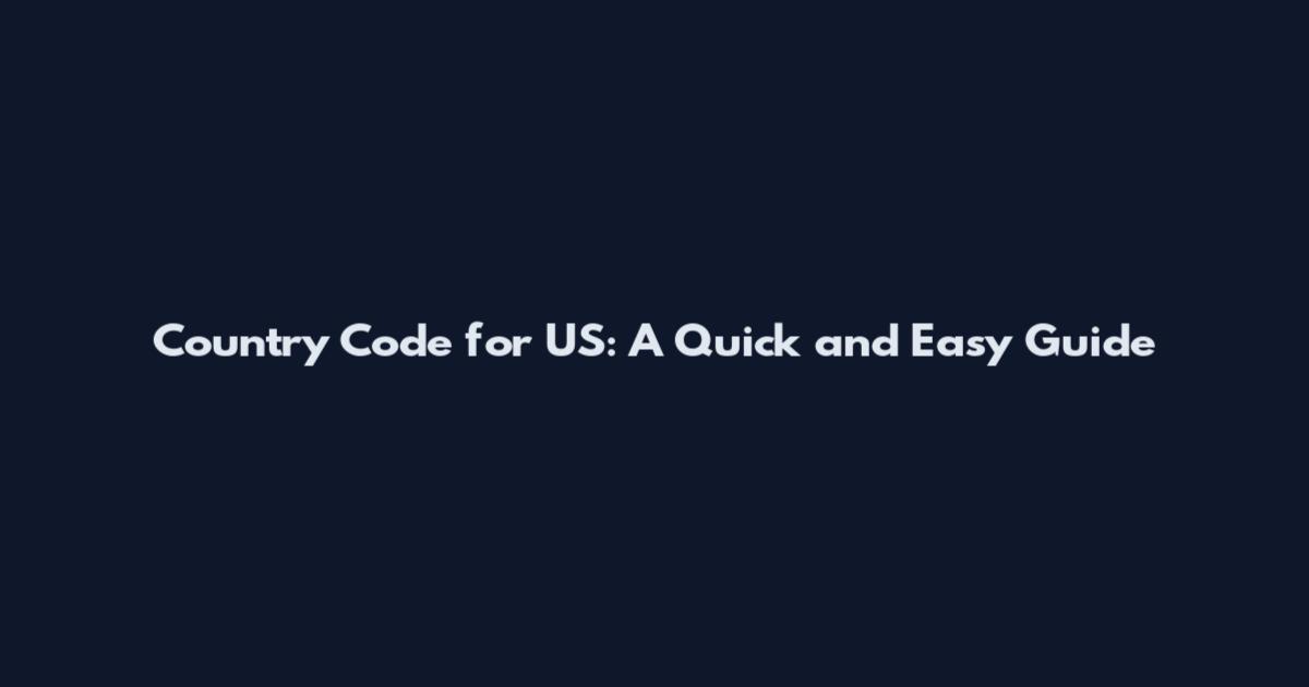Country Code for US: A Quick and Easy Guide