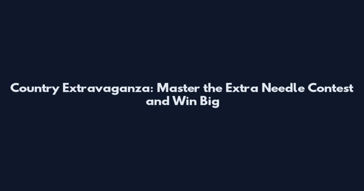 Country Extravaganza: Master the Extra Needle Contest and Win Big