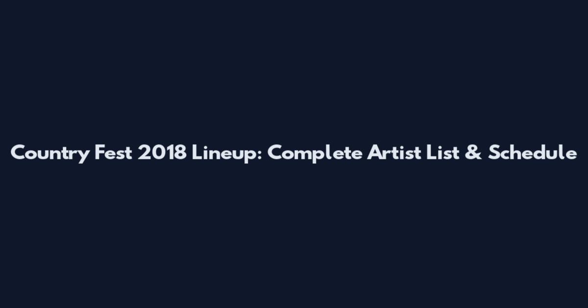 Country Fest 2018 Lineup: Complete Artist List & Schedule