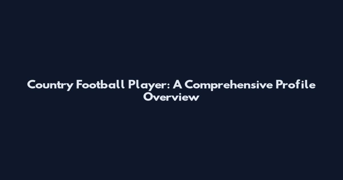 Country Football Player: A Comprehensive Profile Overview