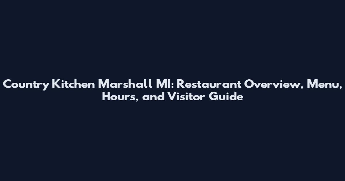 Country Kitchen Marshall MI: Restaurant Overview, Menu, Hours, and Visitor Guide