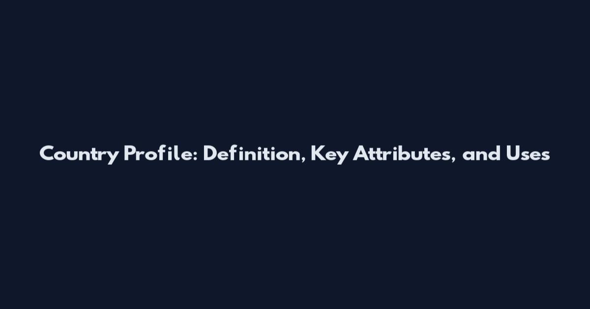 Country Profile: Definition, Key Attributes, and Uses